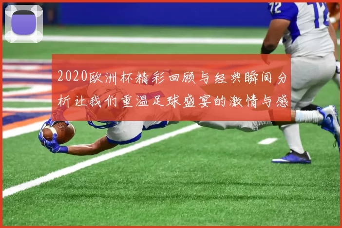 2020欧洲杯精彩回顾与经典瞬间分析让我们重温足球盛宴的激情与感动